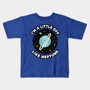 🪐 I'm a Little Off, Like Neptune, Funny Outer Space Design Kids T-Shirt